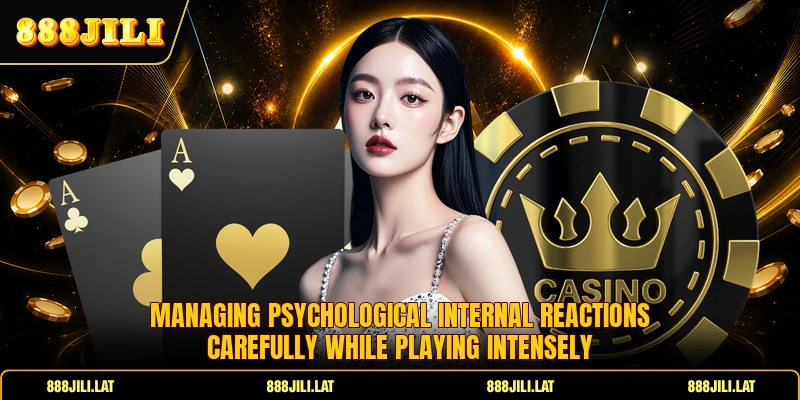 Managing psychological internal reactions carefully while playing intensely